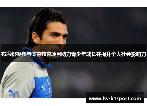 布冯积极参与体育教育项目助力青少年成长并提升个人社会影响力 布冯积极参与体育教育项目助力青少年成长并提升个人社会影响力