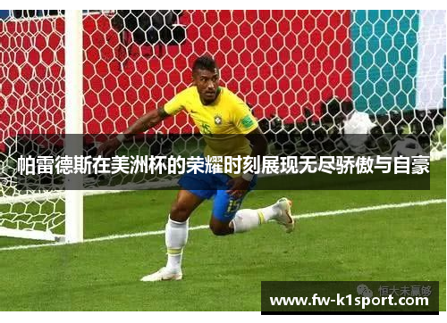 帕雷德斯在美洲杯的荣耀时刻展现无尽骄傲与自豪 帕雷德斯在美洲杯的荣耀时刻展现无尽骄傲与自豪