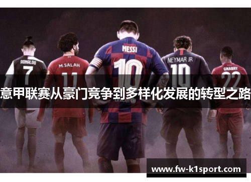 意甲联赛从豪门竞争到多样化发展的转型之路 意甲联赛从豪门竞争到多样化发展的转型之路