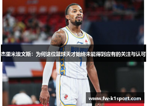 杰里米埃文斯:为何这位篮球天才始终未能得到应有的关注与认可 杰里米埃文斯:为何这位篮球天才始终未能得到应有的关注与认可