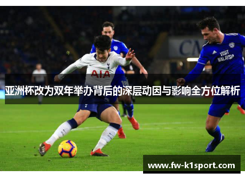 亚洲杯改为双年举办背后的深层动因与影响全方位解析