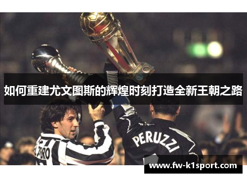 如何重建尤文图斯的辉煌时刻打造全新王朝之路