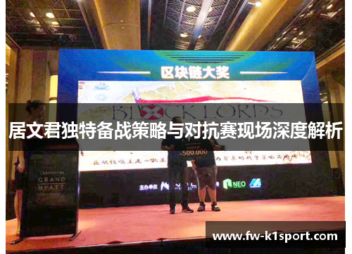 居文君独特备战策略与对抗赛现场深度解析 居文君独特备战策略与对抗赛现场深度解析