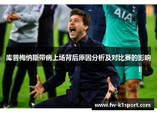 库普梅纳斯带病上场背后原因分析及对比赛的影响