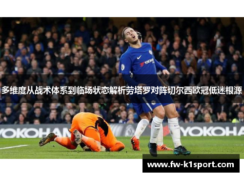 多维度从战术体系到临场状态解析劳塔罗对阵切尔西欧冠低迷根源