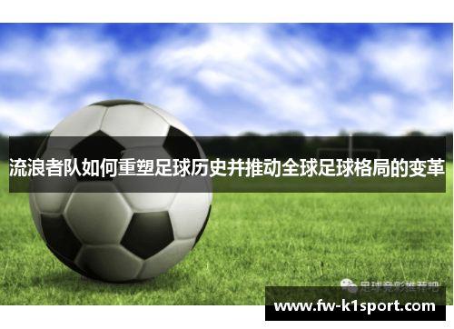 流浪者队如何重塑足球历史并推动全球足球格局的变革