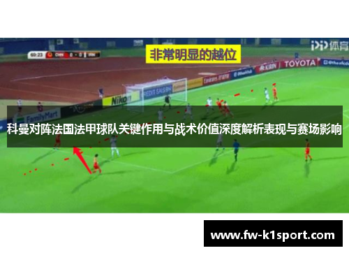 科曼对阵法国法甲球队关键作用与战术价值深度解析表现与赛场影响 科曼对阵法国法甲球队关键作用与战术价值深度解析表现与赛场影响