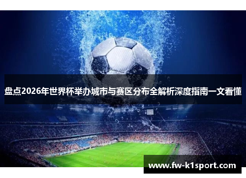 盘点2026年世界杯举办城市与赛区分布全解析深度指南一文看懂 盘点2026年世界杯举办城市与赛区分布全解析深度指南一文看懂