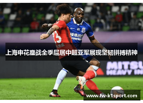 上海申花鏖战全季屈居中超亚军展现坚韧拼搏精神