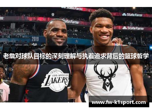 老詹对球队目标的深刻理解与执着追求背后的篮球哲学