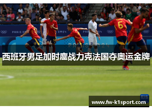 西班牙男足加时鏖战力克法国夺奥运金牌
