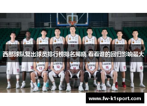 西部球队复出球员排行榜排名揭晓 看看谁的回归影响最大