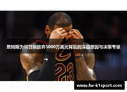 詹姆斯为何甘愿放弃5000万美元背后的深层原因与决策考量